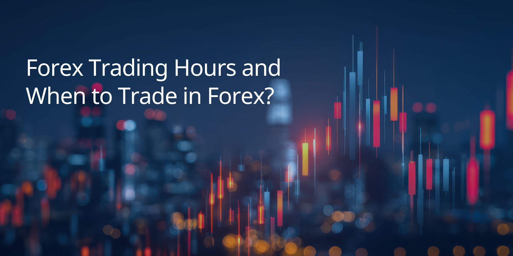 Forex Trading Hours and When to Trade in Forex?