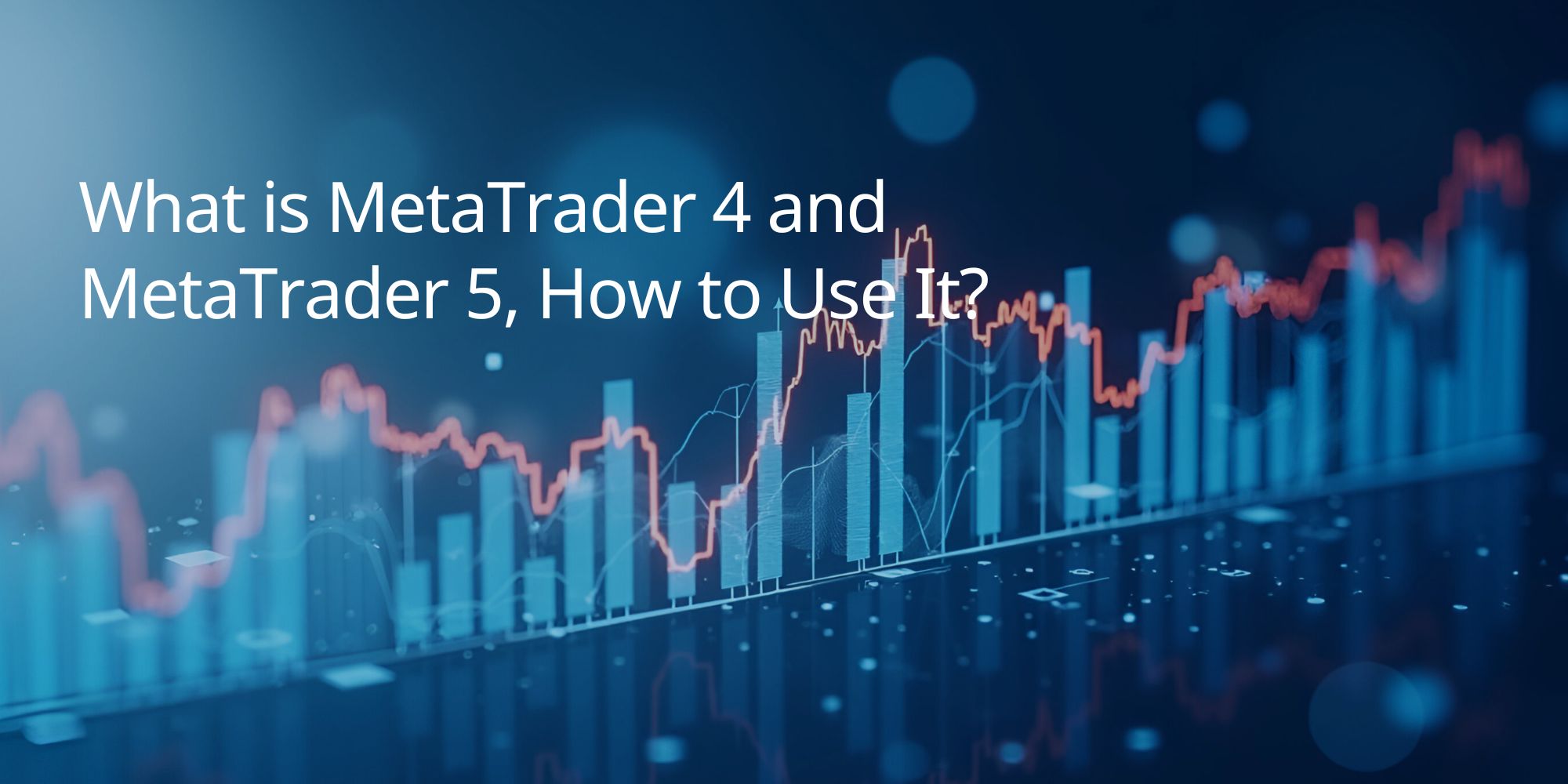 What is MetaTrader 4 and MetaTrader 5, How to Use It?