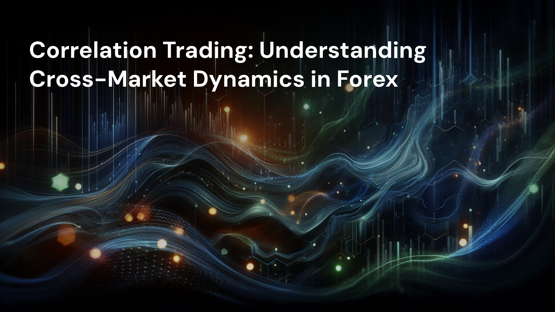 Correlation Trading: Understanding Cross-Market Dynamics in Forex